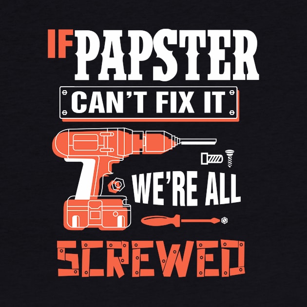 If PAPSTER Can't Fix It We're All Screwed - Grandpa PAPSTER by bestsellingshirts